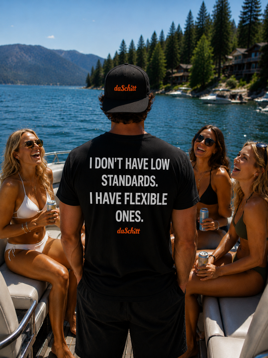 I DON'T HAVE LOW STANDARDS. I HAVE FLEXIBLE ONES.