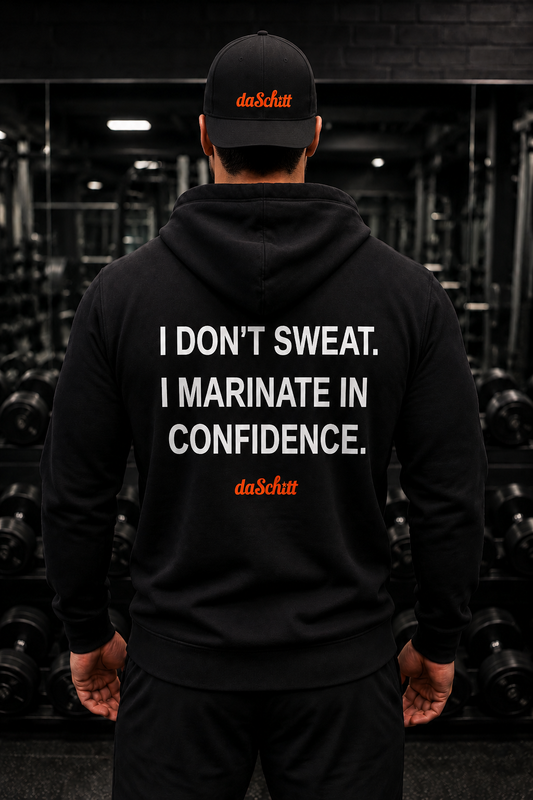 I DON'T SWEAT. I MARINATE IN CONFIDENCE.
