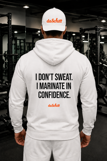 I DON'T SWEAT. I MARINATE IN CONFIDENCE.
