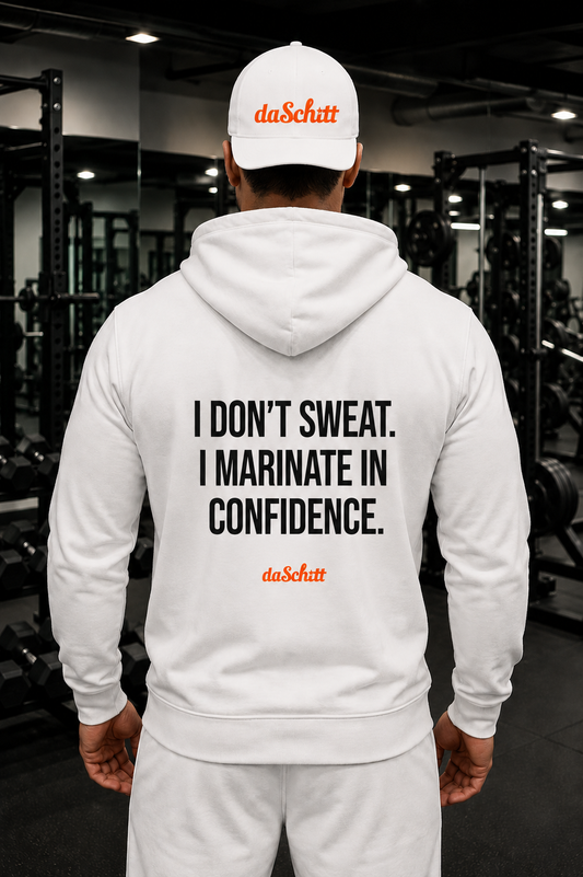 I DON'T SWEAT. I MARINATE IN CONFIDENCE.