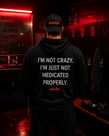 I'M NOT CRAZY. I'M JUST NOT MEDICATED PROPERLY.