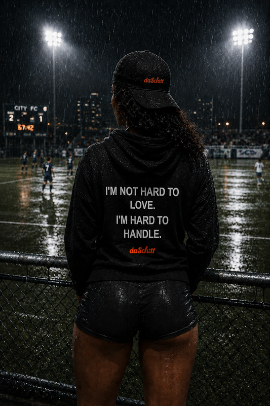 I'M NOT HARD TO LOVE. I'M HARD TO HANDLE.