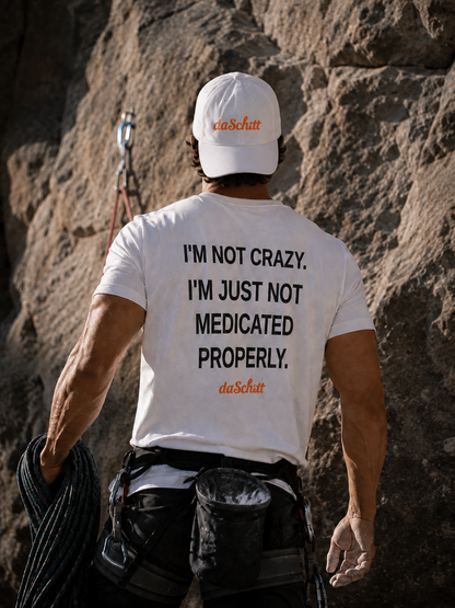 I'M NOT CRAZY. I'M JUST NOT MEDICATED PROPERLY.