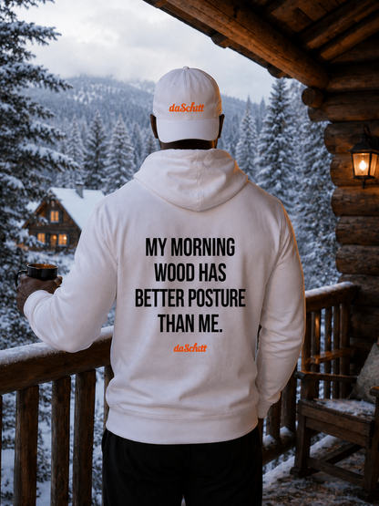 MY MORNING WOOD HAS BETTER POSTURE THAN ME.