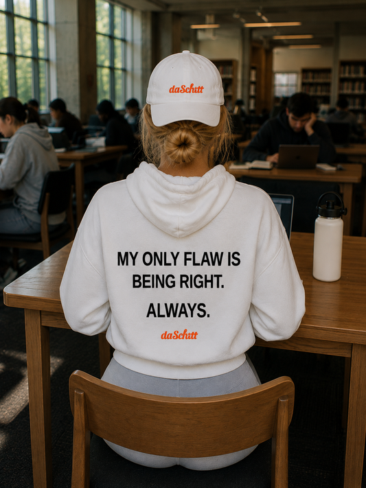 MY ONLY FLAW IS BEING RIGHT. ALWAYS.