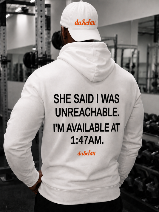 SHE SAID I WAS UNREACHABLE. I'M AVAILABLE AT 1:47 AM.